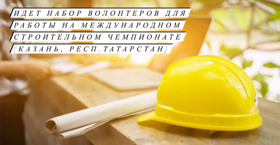 ИДЕТ НАБОР ВОЛОНТЕРОВ для работы на Международном строительном чемпионате (пройдет в Казани) 