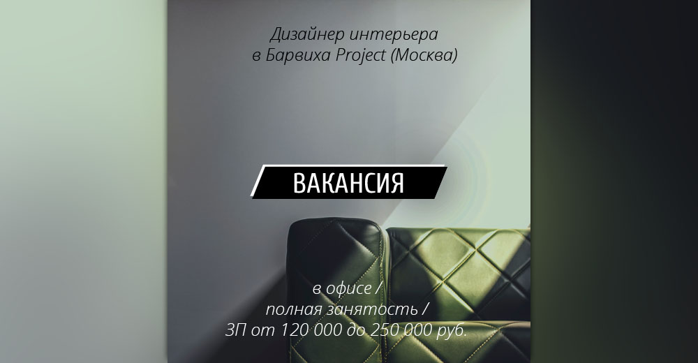 Вакансия: Дизайнер интерьера в Барвиха Project (Москва)