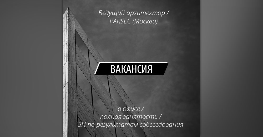 ВАКАНСИИ: Ведущий архитектор / Главный архитектор проекта в PARSEC (Москва)