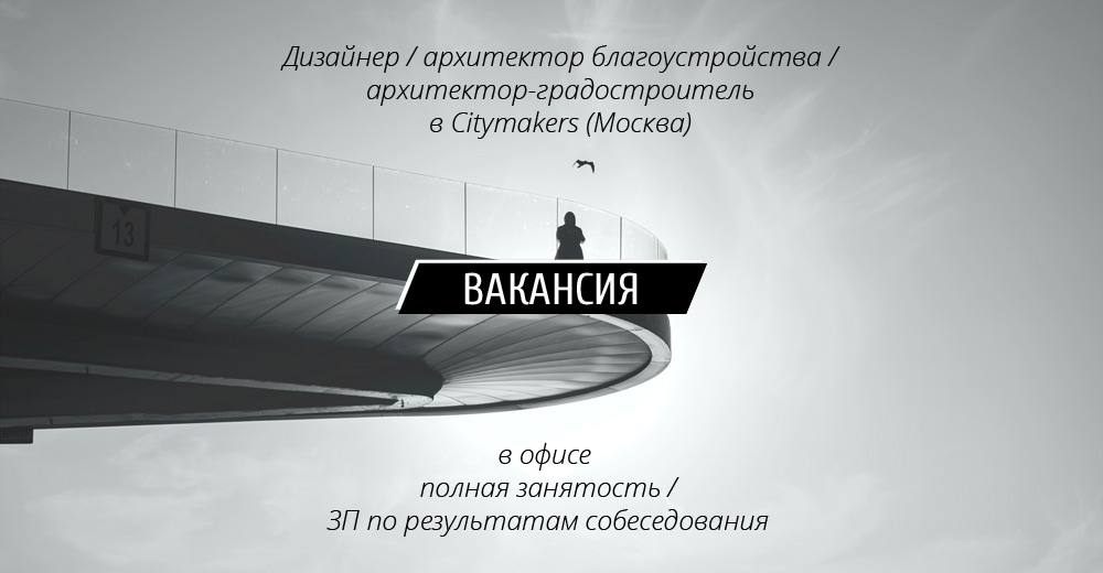 Вакансии: дизайнер / архитектор благоустройства / архитектор-градостроитель в Citymakers (Москва)