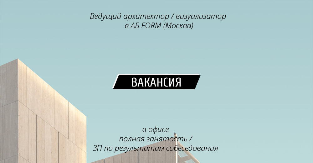 Вакансии: Ведущий архитектор и Визуализатор в FORM (Москва)
