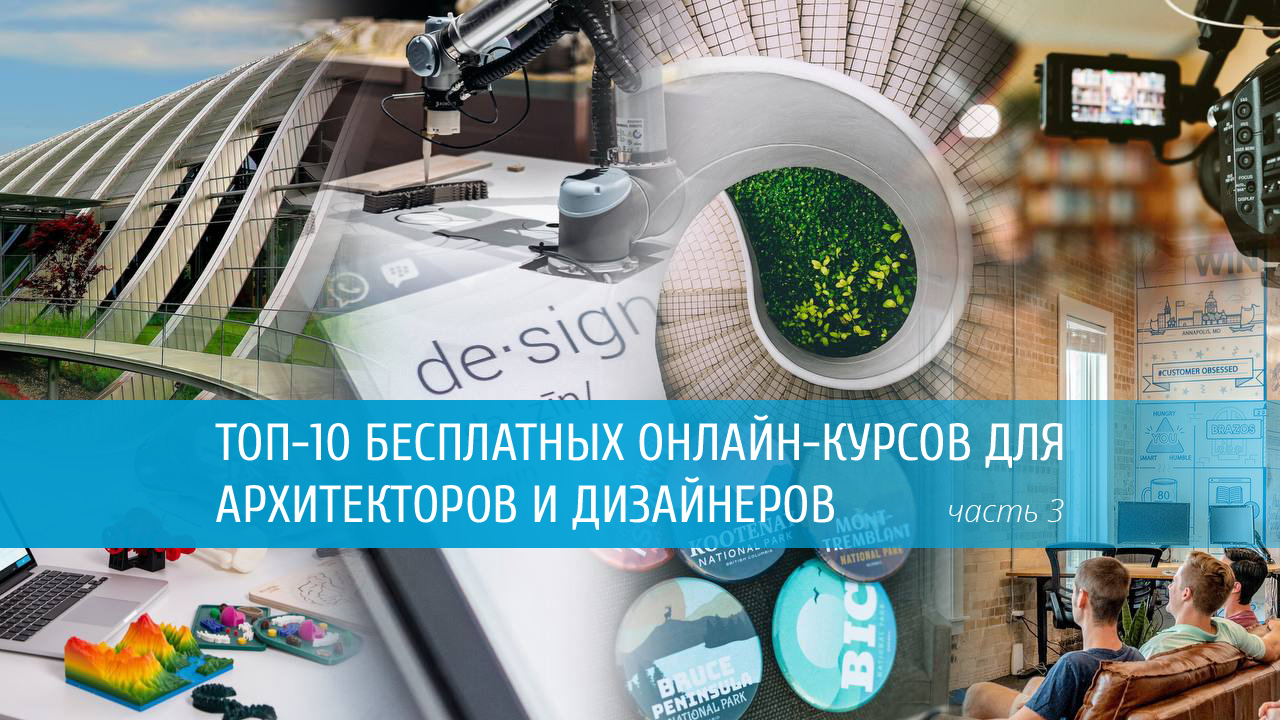 ТОП-10 бесплатных образовательных онлайн-курсов для архитекторов и дизайнеров (часть 3)