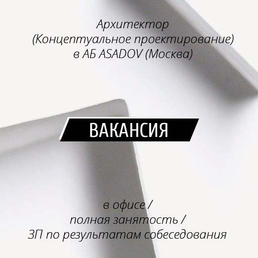ВАКАНСИЯ: Архитектор (Концептуальное проектирование) в архитектурное бюро ASADOV (Москва)