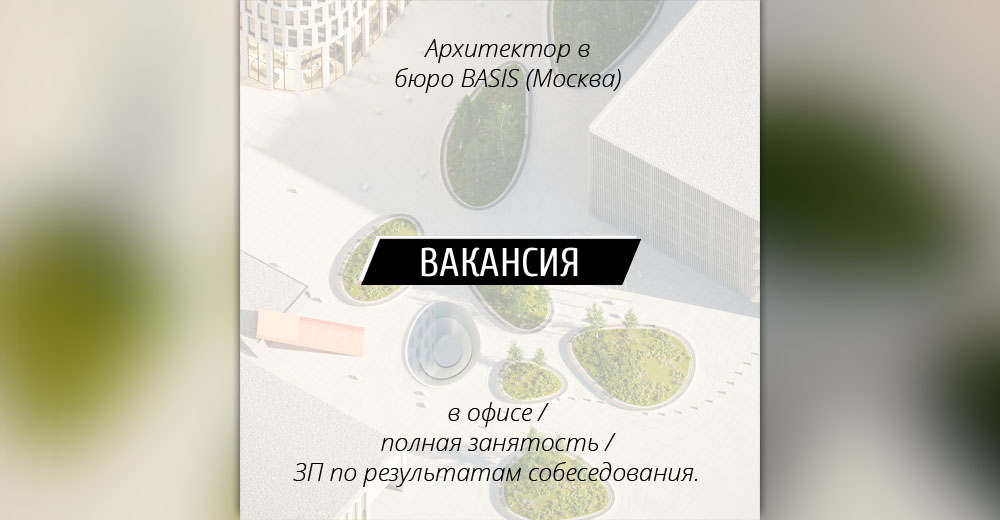 ВАКАНСИЯ: Архитектор в бюро BASIS (Москва)