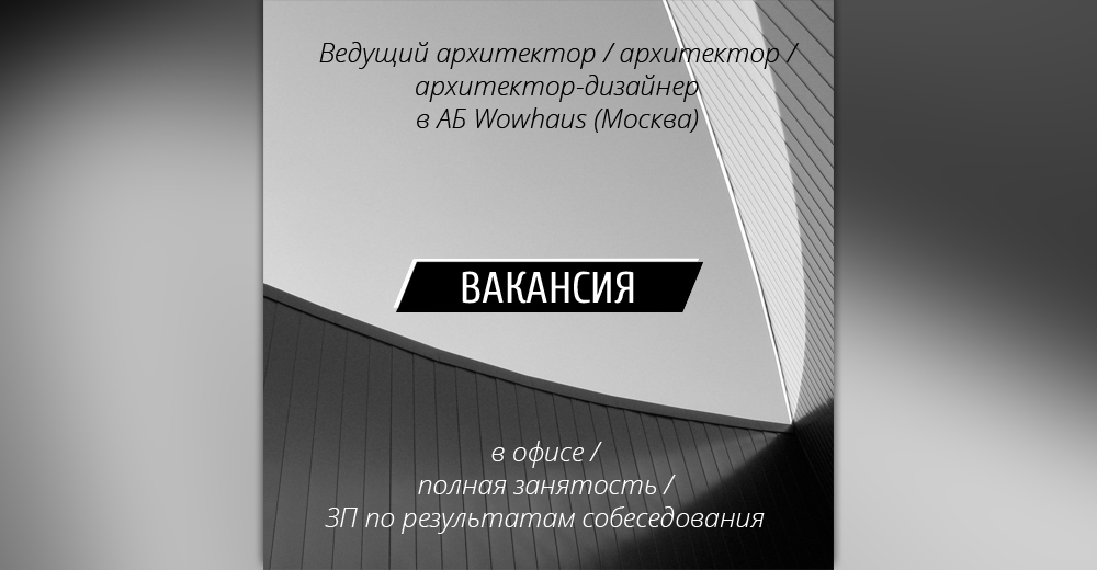 ВАКАНСИИ: Ведущий архитектор / Архитектор / Архитектор-дизайне в Wowhaus (Москва)