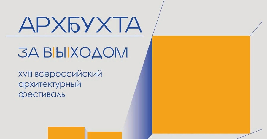 XVIII Всероссийский архитектурный фестиваль "АрхБухта. За В|Ы|ХОДОМ"
