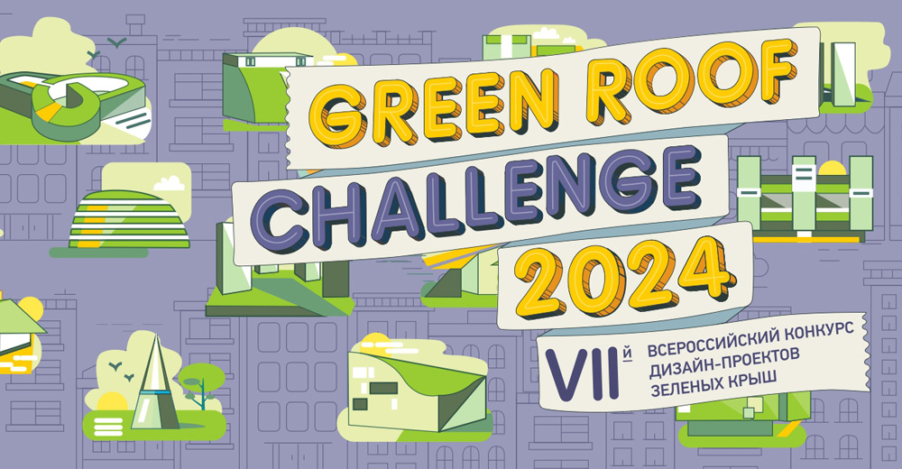 Конкурс проектов зелёных крыш "Green roof challenge - 2024" (Россия)